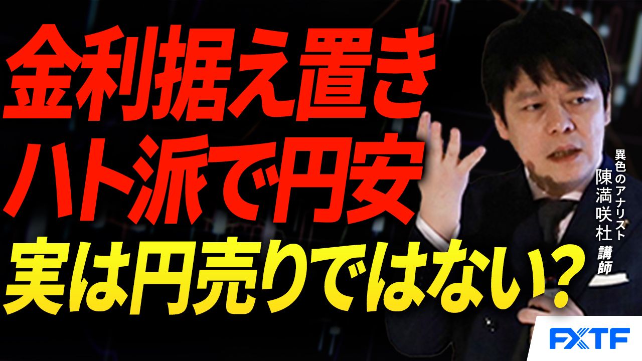 【動画】「日米金利決定後の市況点検/円売りではなくドル買い?【後編】」陳満咲杜講師