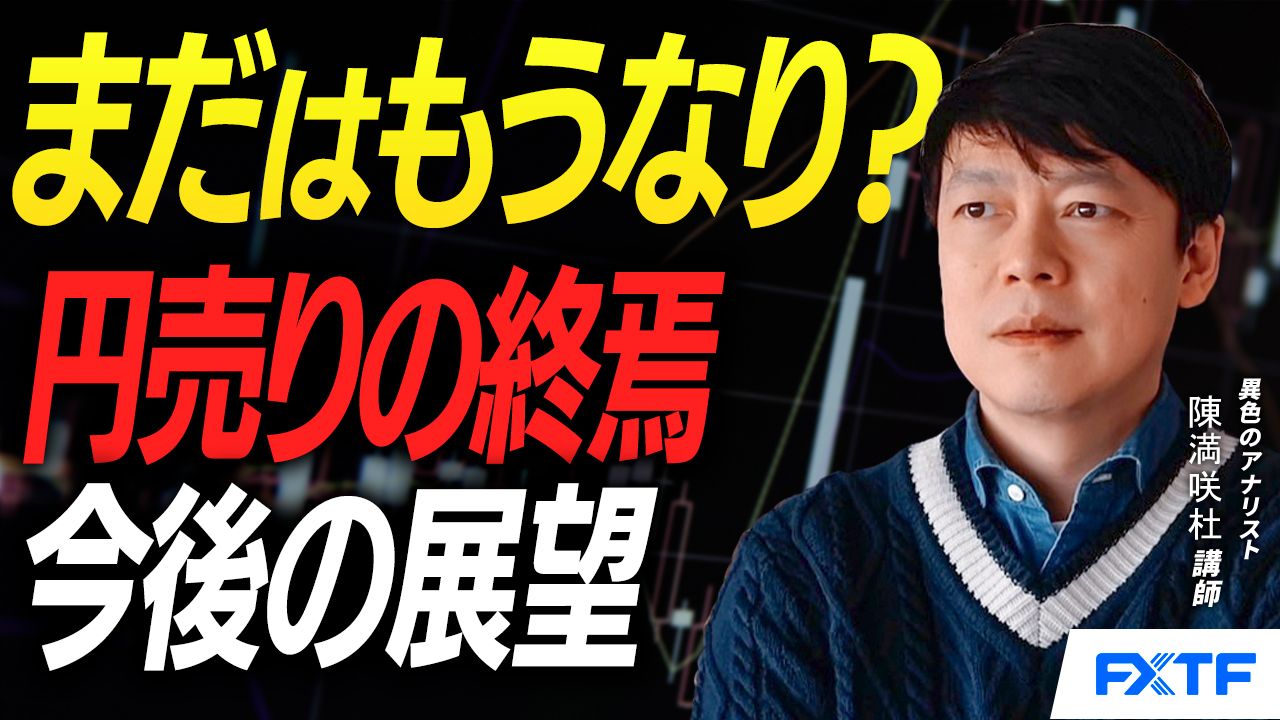【動画】「まだはもうなり？円売りの終焉【前編】」陳満咲杜講師