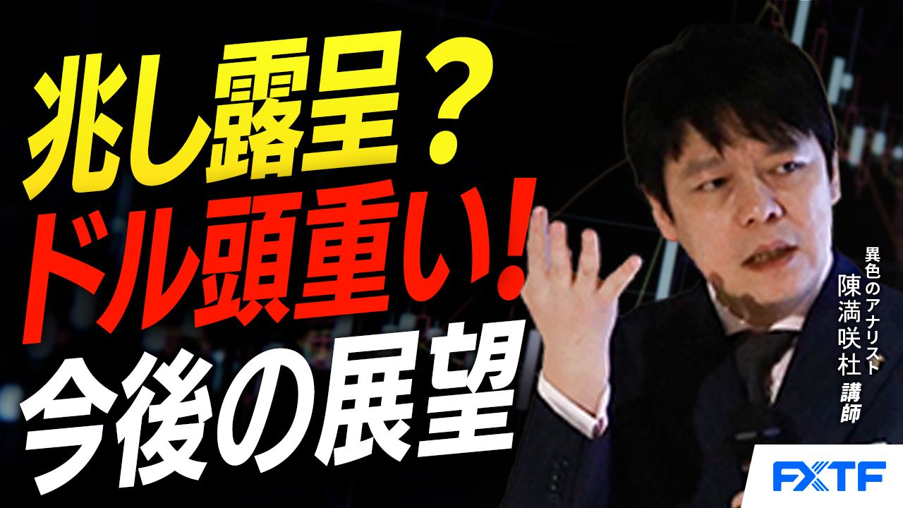 【動画】「兆し露呈？ドル頭重い！【後編】」陳満咲杜講師