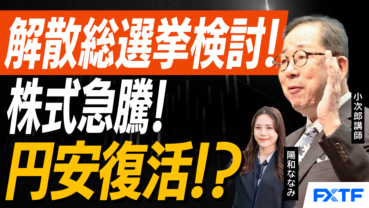 【動画】「市況解説　衆院解散！？マーケットへの影響は？【後編】」小次郎講師