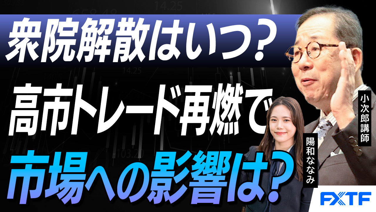 【動画】「衆院解散スケジュールとマーケットへの影響を見極めよ【後編】」小次郎講師