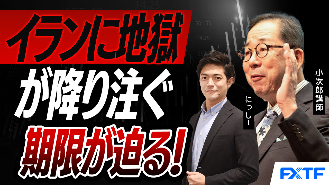 【動画】「市況解説　イランに地獄が降り注ぐ！ 期限が迫る【前編】」小次郎講師