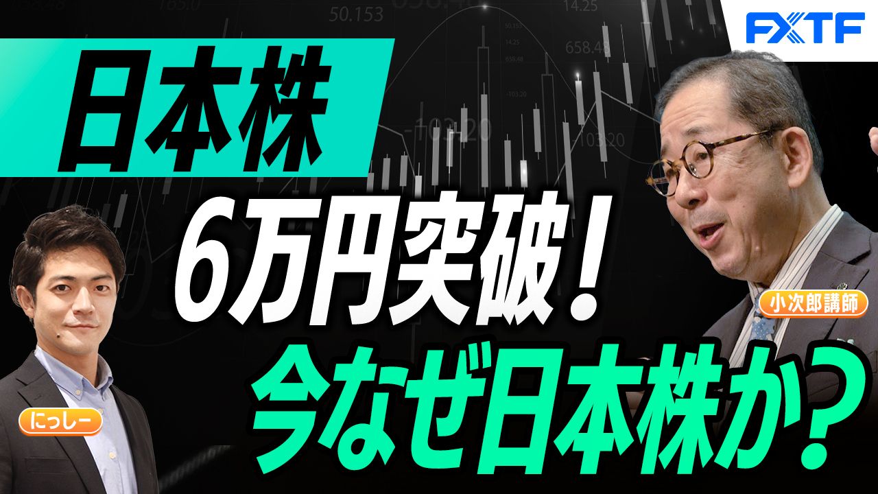 【動画】「日本株６万円突破！ 今なぜ日本株か？【後編】」小次郎講師