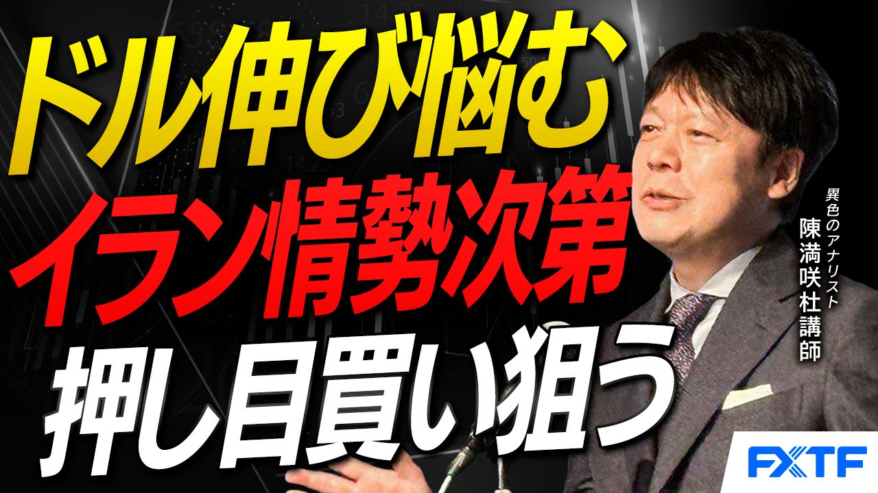 【動画】「イラン情勢次第？それでもドル頭重い？【前編】」陳満咲杜講師
