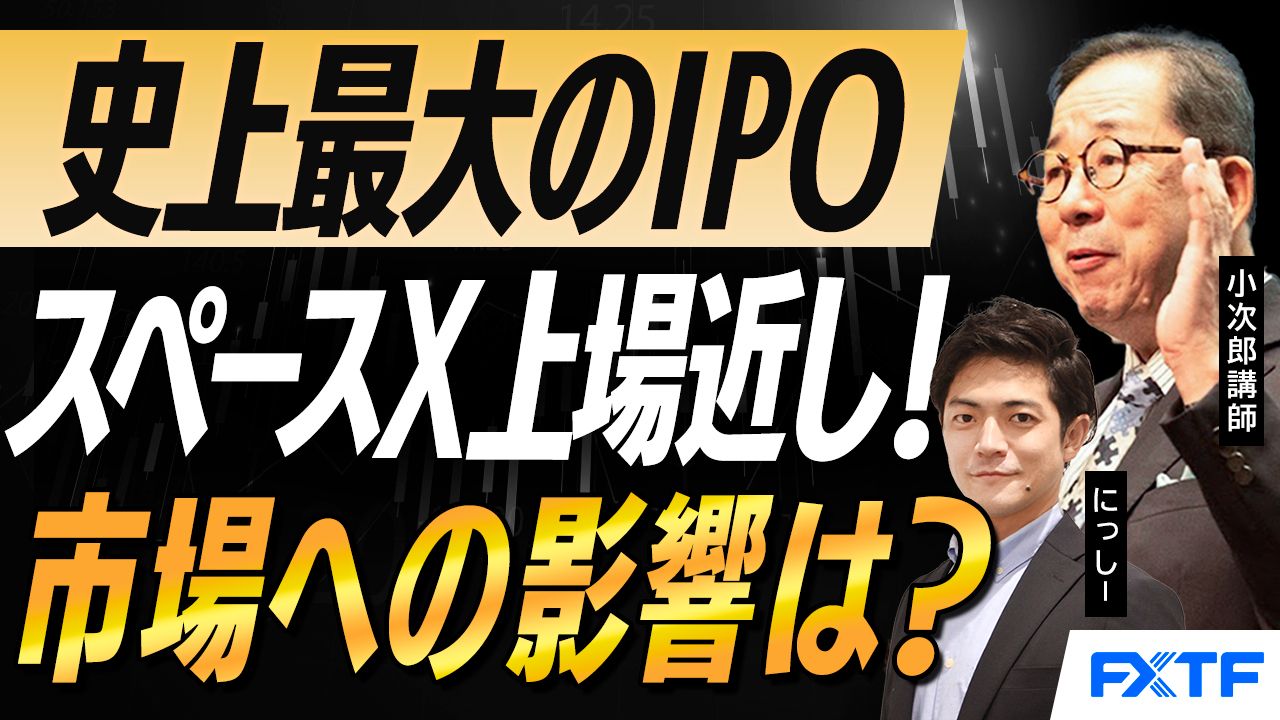 【動画】「市況解説　史上最大のIPO スペースX上場近し！マーケットへの影響は？【後編】」小次郎講師