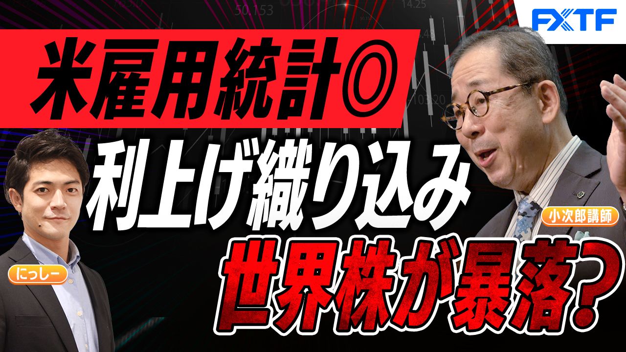 【動画】「米雇用統計が良すぎて、世界株が暴落！？【前編】」小次郎講師