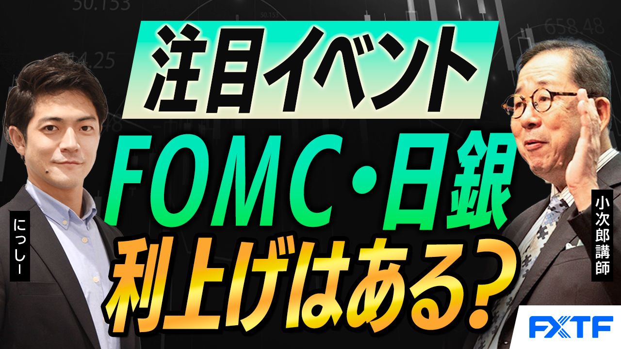 【動画】「今週の注目イベント　FOMC 日銀金融政策決定会合の注目点【前編】」小次郎講師