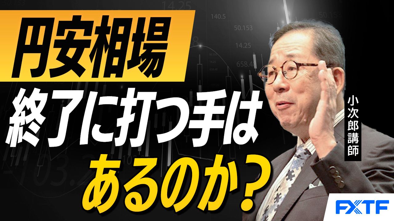 【動画】「円安相場終了に打つ手はあるのか？  【後編】」 小次郎講師