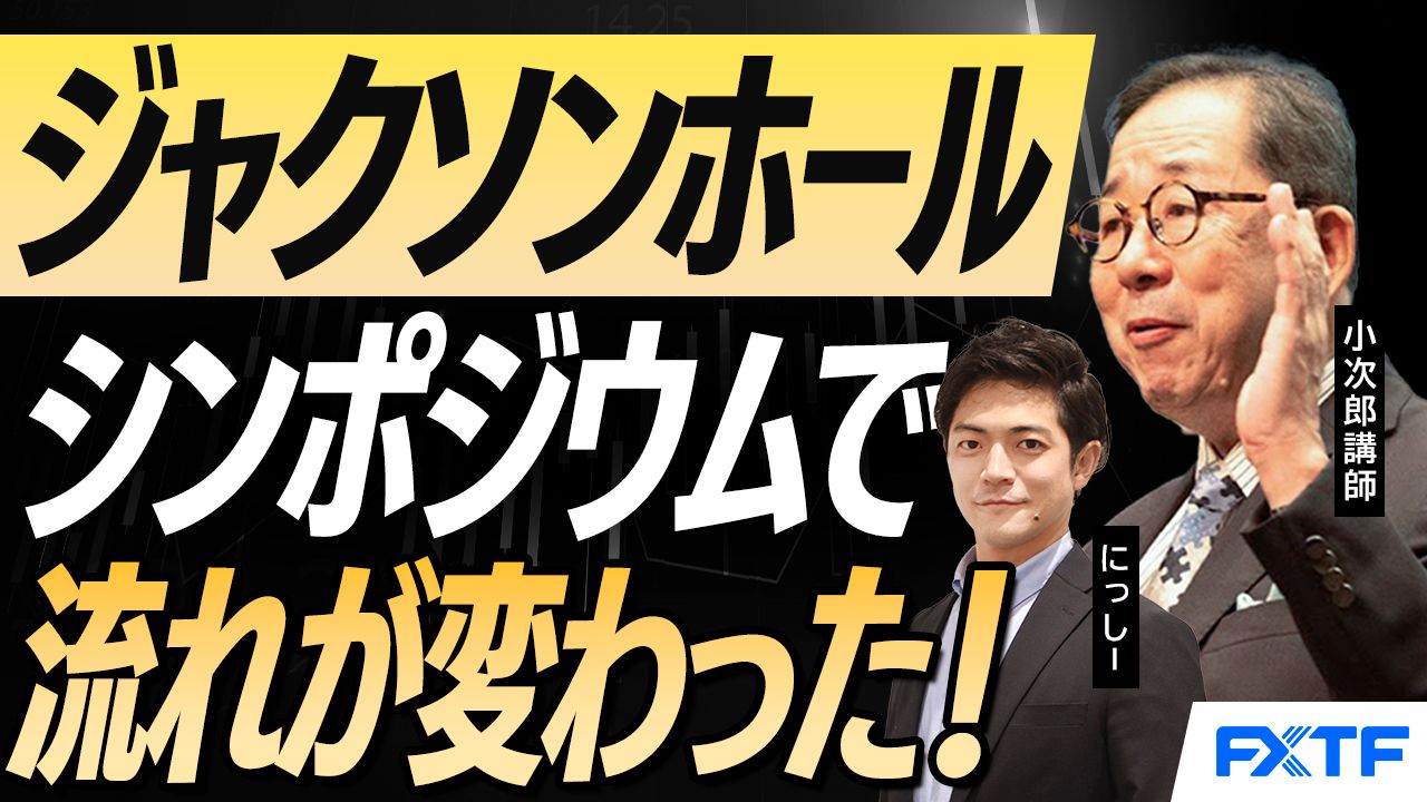 【動画】「ジャクソンホールシンポジウムで流れが変わった！【前編】」 小次郎講師