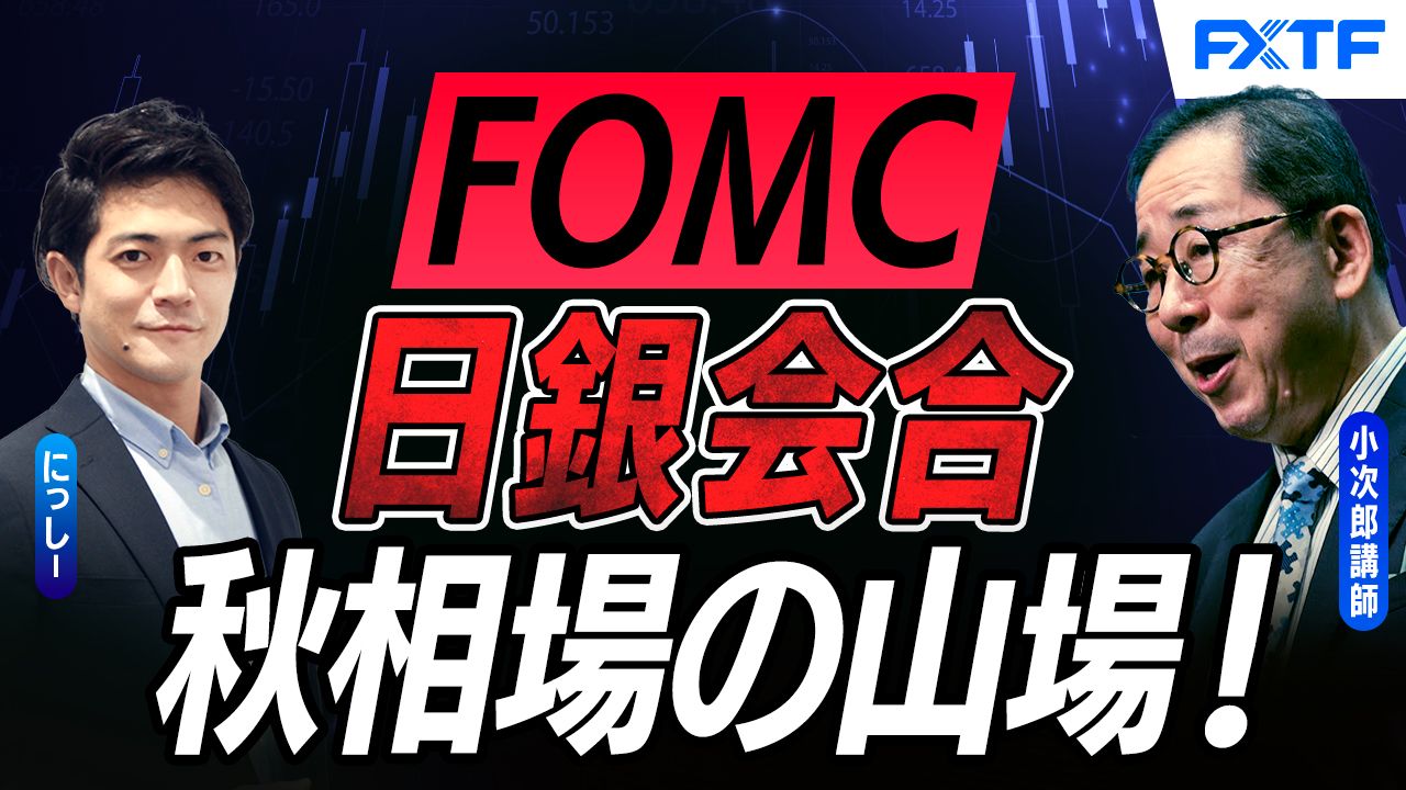 【動画】「FOMC、日銀会合、秋相場の山場がやってきた！【後編】」 小次郎講師